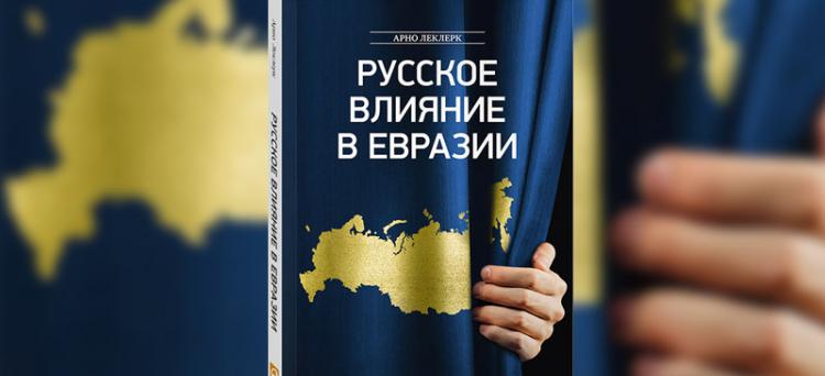 Арно Леклерк (Arnaud Leclercq) - Русское влияние в Евразии: Геополитическая история от становления государства до времен Путина